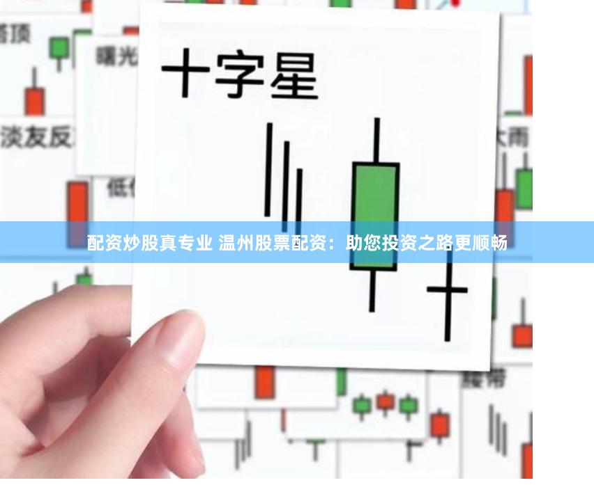 配资炒股真专业 温州股票配资：助您投资之路更顺畅