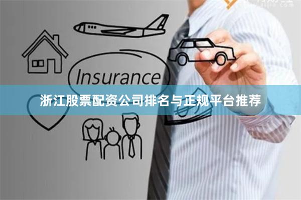 浙江股票配资公司排名与正规平台推荐