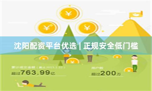 沈阳配资平台优选 | 正规安全低门槛